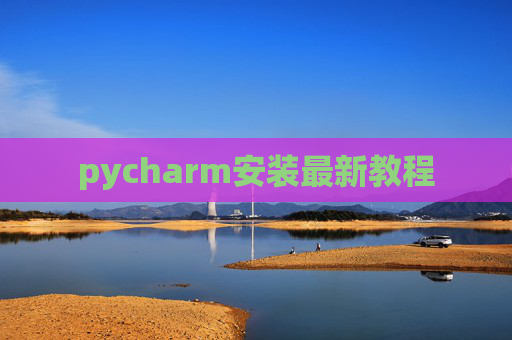 pycharm安装最新教程 pycharm安装最新教程